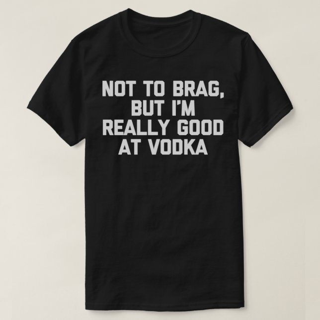 Not To Brag But I'm Really Good At Vodka  Funny Dr T-Shirt (Design vorne)