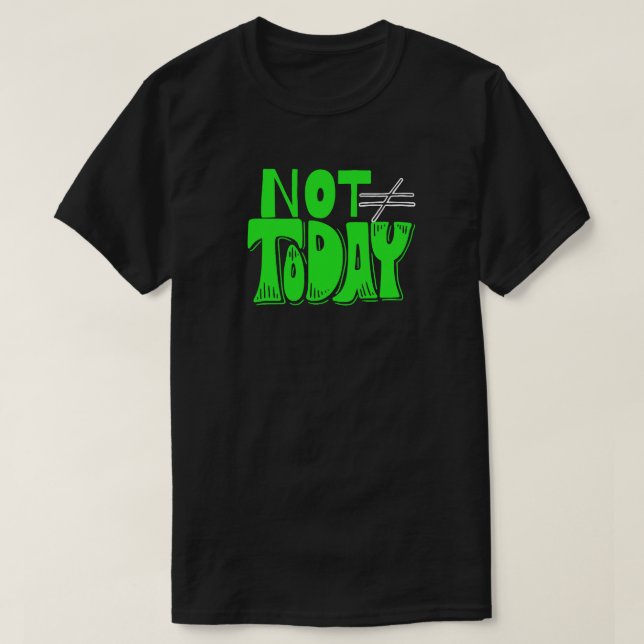 Not Today – Bold Attitude Quote T-Shirt (Design vorne)