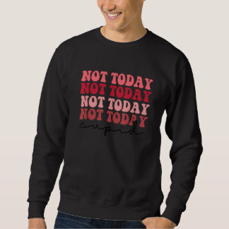 Not Today Cupid Retro style Valentine's Day Love Sweatshirt