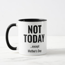 Not Today… Except Mother’s Day – Funny  Tasse