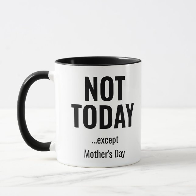 Not Today… Except Mother’s Day – Funny  Tasse (Links)