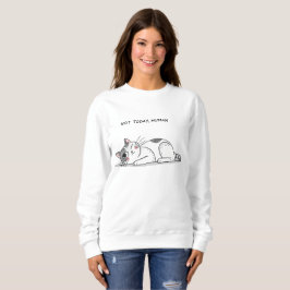 Not Today, Human – Funny Lazy Cat Minimalist T-Shi Sweatshirt