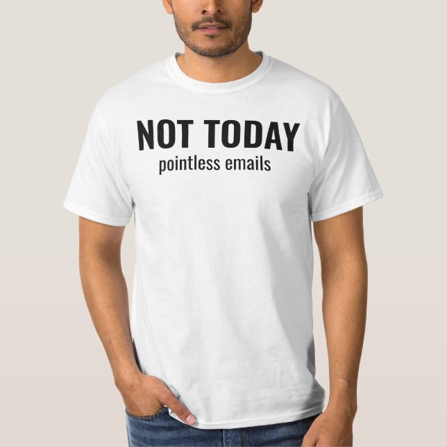 NOT TODAY - Pointless Emails Funny Typography T-Shirt (Vorderseite)