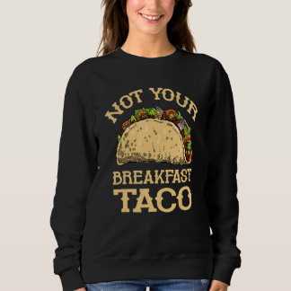 Not Your Breakfast Taco   Taco Mexican Food   Sweatshirt