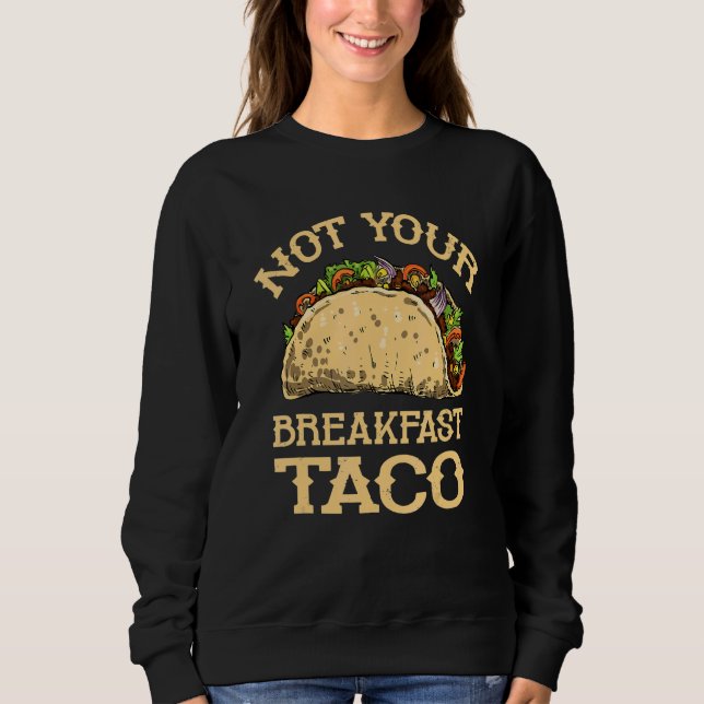 Not Your Breakfast Taco   Taco Mexican Food   Sweatshirt (Vorderseite)