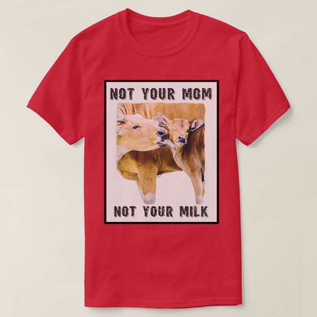 Not Your Mom, Not Your Milk  Mom and Calf  Love  T-Shirt (Design vorne)