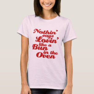 Nothin' sagt Lovin' As a Bun in Oven T-Shirt