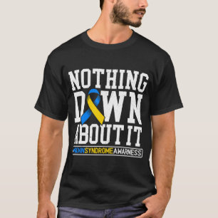 Nothing Down About It Trisonomy 21 Down Syndrome A T-Shirt