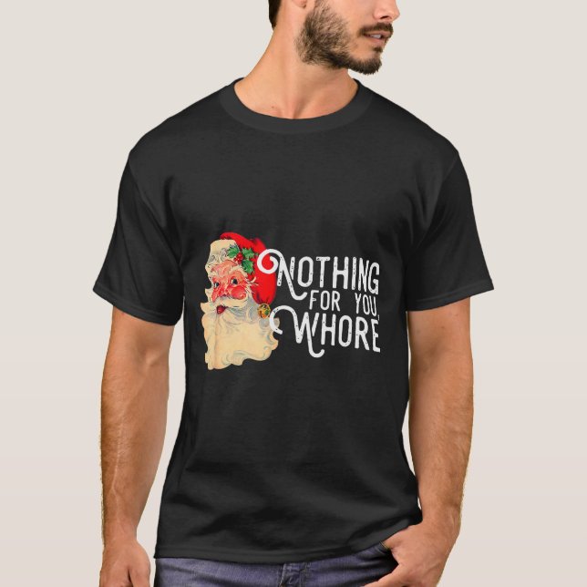 Nothing For You Whorre Funny Santa Claus Christmas T-Shirt (Vorderseite)