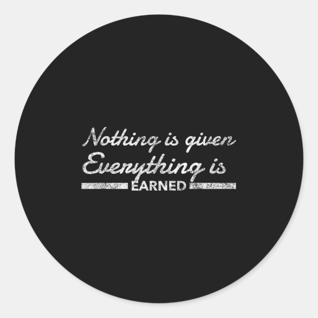 Nothing Is Given Everything Is Earned Motivational Runder Aufkleber (Vorderseite)