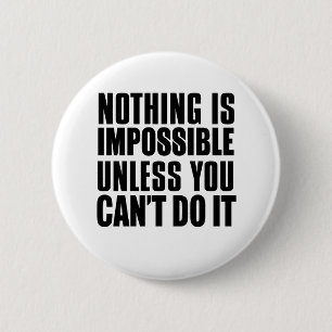 Nothing Is Impossible Unless You Can't Do It Button