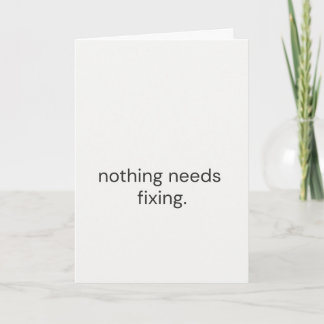 Nothing Needs Fixing – Thoughtful Support Card Karte