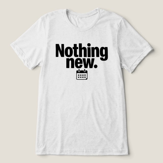 Nothing New T-Shirt | Minimal Deadpan Humor Design Tri-Blend Shirt (Design Vorderseite)