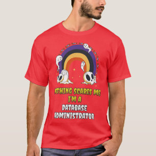 Nothing Scares Me In a Database Administrator T-Shirt