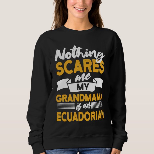 Nothing Scares Me My Grandmama Is Ecuadorian  Ecua Sweatshirt (Vorderseite)