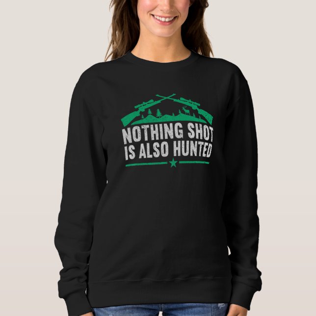 Nothing shot is also hunted  Hunting Lover Funny H Sweatshirt (Vorderseite)