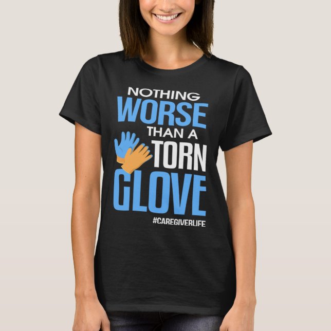 Nothing Worse Than a Torn Glove Caregiver T-Shirt (Vorderseite)