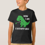 Now I Am Unstoppable T-Rex T-Shirt<br><div class="desc">Funny gift for dino lovers</div>