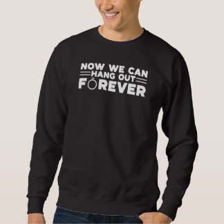 Now We Can Hang Out Forever Couple Wedding Bachelo Sweatshirt