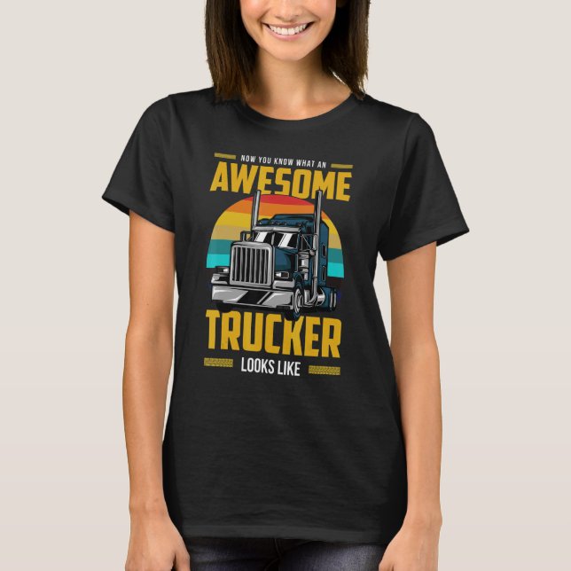 Now You Know What An Awesome Trucker Looks Like T-Shirt (Vorderseite)