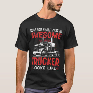Now You Know What An Awesome Trucker Looks Like Tr T-Shirt
