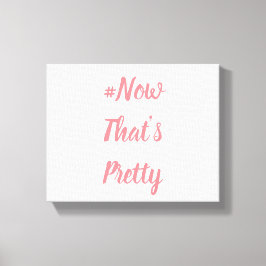 #NowThat'sPretty-Leinwand Leinwanddruck