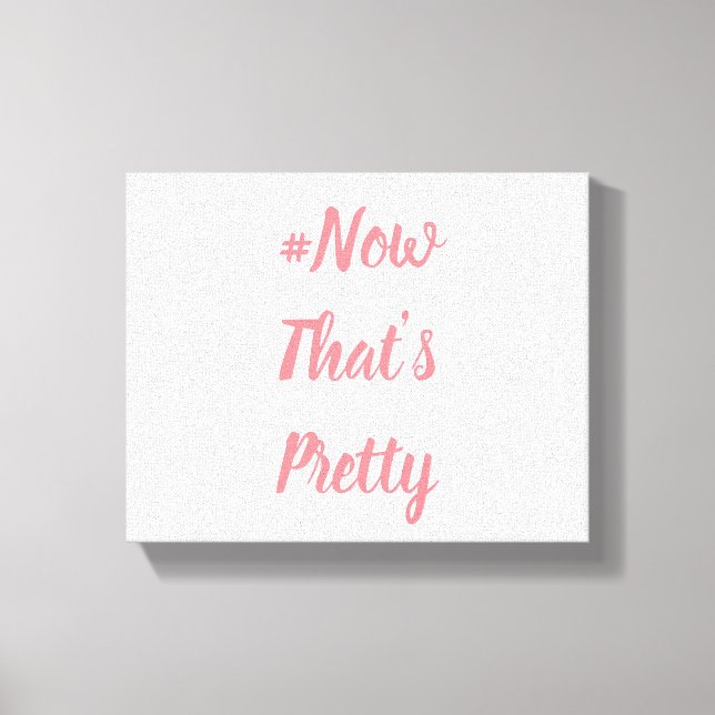 #NowThat'sPretty-Leinwand Leinwanddruck (Vorderseite)