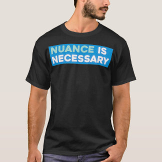 Nuance ist notwendig T-Shirt