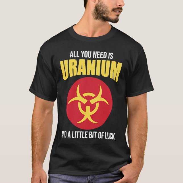 Nuclear Engineer Need Uranium T-Shirt (Vorderseite)