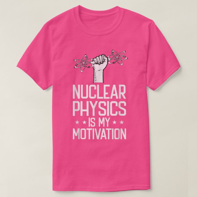 Nuclear Physics Is My Motivation Physicist - Nucle T-Shirt (Design vorne)