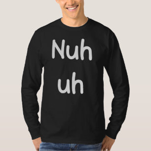 Nuh Äh Funny Sassy Statement Albern Fun Sarcastic  T-Shirt