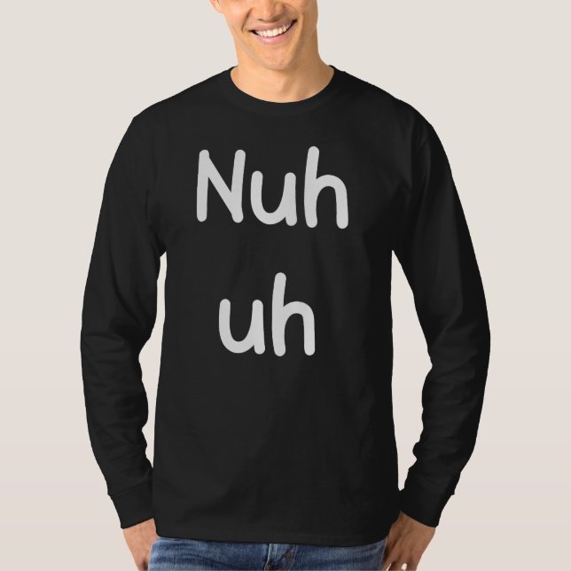 Nuh Äh Funny Sassy Statement Albern Fun Sarcastic  T-Shirt (Vorderseite)