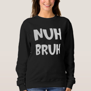 Nuh Bruh No Bro Slang Street Words Sprichwort 1 Sweatshirt