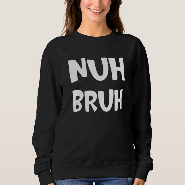 Nuh Bruh No Bro Slang Street Words Sprichwort 1 Sweatshirt (Vorderseite)
