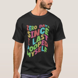 Null Tage, seit ich mich das letzte Mal Gekackt ha T-Shirt