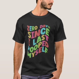Null Tage, seit ich mich das letzte Mal Gekackt ha T-Shirt