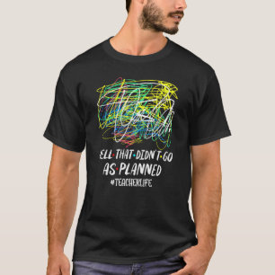 Nun, das ging nicht wie geplant Lehrerleben T-Shirt