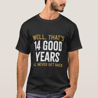 Nun, das sind 14 gute Jahre, in denen ich nie 14. T-Shirt