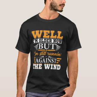 Nun, ich bin jetzt älter, aber ich bin immer noch  T-Shirt