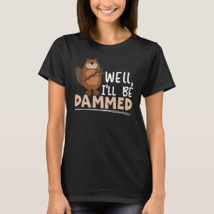 Nun, ich werde verdammt Biber Whisperer Wildlife A T-Shirt
