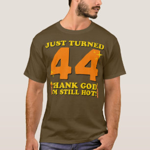 Nur 44 Gott sei Dank bin ich immer noch heiß 44. G T-Shirt