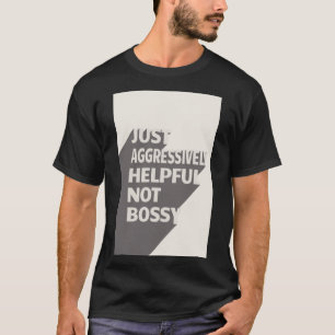 Nur aggressiv hilfreich, nicht Bossy - Funny Quote T-Shirt
