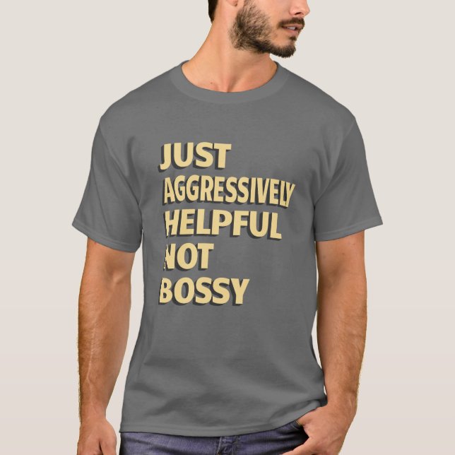 Nur aggressiv hilfreich, nicht Bossy - Funny Quote T-Shirt (Vorderseite)