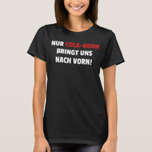 Nur Cola Korn bringt uns zu Coolen Suff T-Shirt