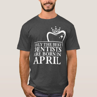 Nur die besten Zahnärzte sind im April geboren T-Shirt