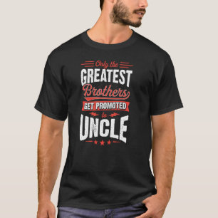 Nur die Beststen Brüder werden zu Onkel befördert T-Shirt