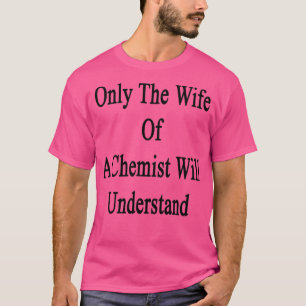 Nur die Ehefrau eines Chemisten wird 1 verstehen T-Shirt