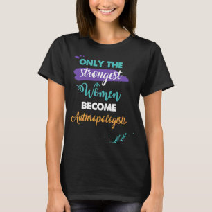 Nur die stärksten Frauen werden Anthropologen T-Shirt