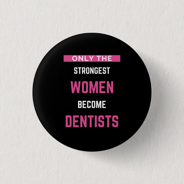 Nur die stärksten Frauen werden Zahnärzte Button (Vorderseite)