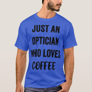 Nur ein Optiker, der Kaffee Liebe T-Shirt
